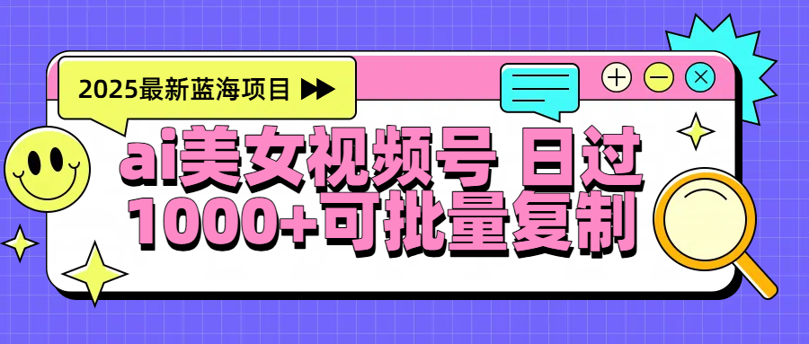 2025年最新蓝海项目 ai视频号 可批量复制