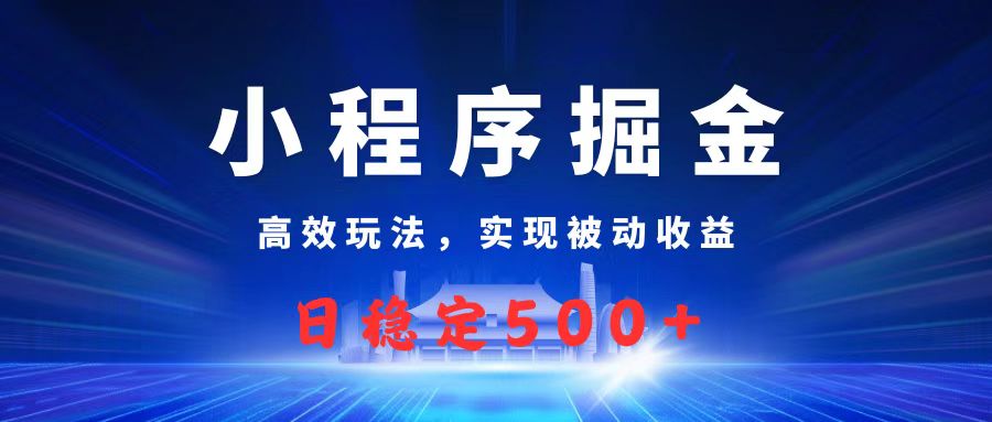 微信小程序掘金，高效玩法实现被动收益