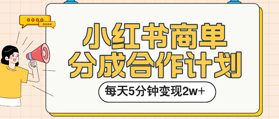 商单分成合作计划，每天五分钟变现2w