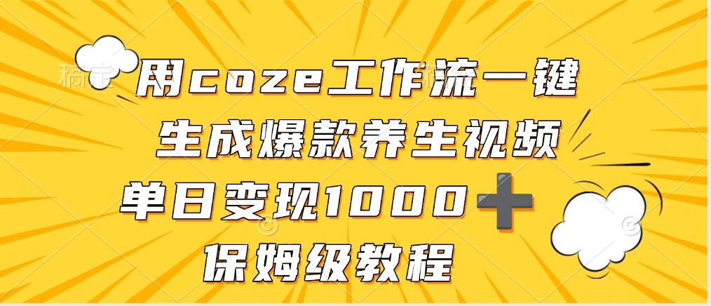 用coze工作流一键生成爆款养生视频，单日变现1000，保姆级教程
