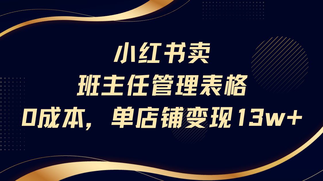 小某书卖班主任管理表格，0成本单号变现13w