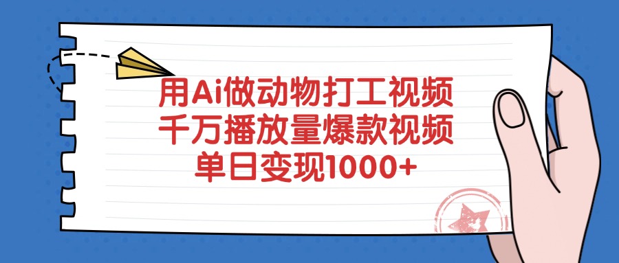 用Ai做动物打工爆款视频，千万播放量单日变现1000+-阿甘项目库
