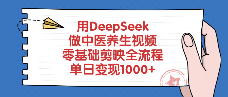 用DeepSeek做中医养生视频，零基础剪映全流程教程，单日变现1000+-阿甘项目库