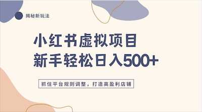 小某书虚拟项目实战4.0，抓住平台规则调整，单店500+-阿甘项目库