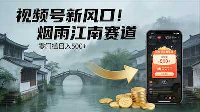 视频号新风口！烟雨江南赛道，零门槛-阿甘项目库