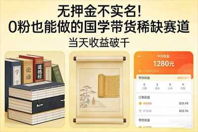 0 粉也能做的国学带货稀缺赛道，当天收益破千-阿甘项目库